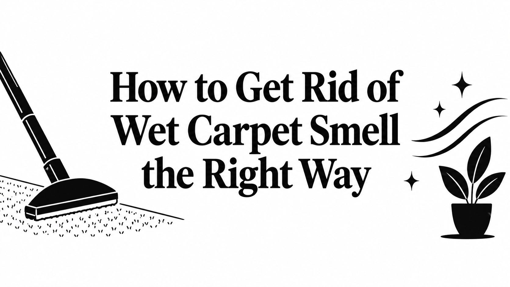 How to Get Rid of Wet Carpet Smell the Right Way